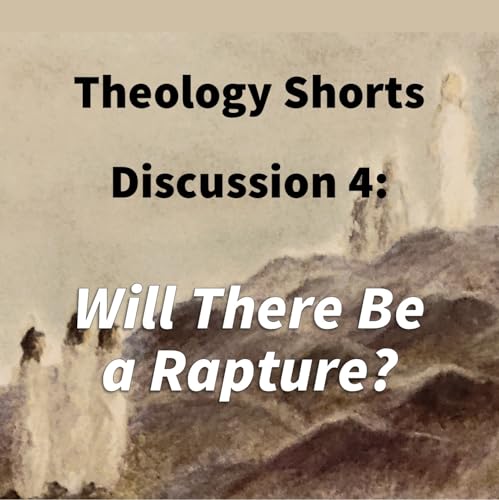 S17 E04 Theology Shorts - Discussion 4: Will There Be a Rapture? Podcast Por arte de portada