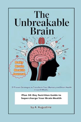 The Unbreakable Brain: 21 Proven Strategies to Transform Your Memory and Brain Health in 8 Weeks Plus 30-Day Nutrition Guide (Supercharge Your Brain Health with this set)