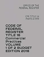 Code of Federal Register Title 16 Commercial Practices Volume 1 of 2 Budget Edition 2018: Cfr Title 16 Parts 0-999 1731151365 Book Cover