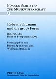  Robert Schumann und die große Form: Referate des Bonner Symposions 2006 (Bonner Schriften zur Musikwissenschaft, Band 8)