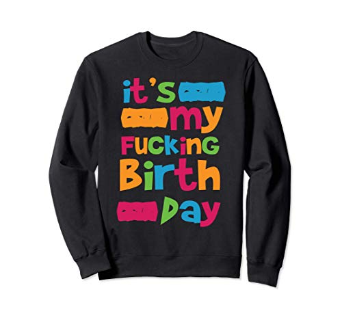 It's My Fucking Birthday - Funny Birth Day Quote Humor Crude Felpa