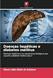 Doenças hepáticas e diabetes mellitus: Doenças hepáticas e os mecanismos biológicos que causam a diabetes mellitus tipo 2
