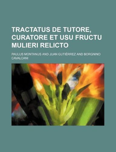 Tractatus de Tutore, Curatore Et Usu Fructu Mulieri Relicto