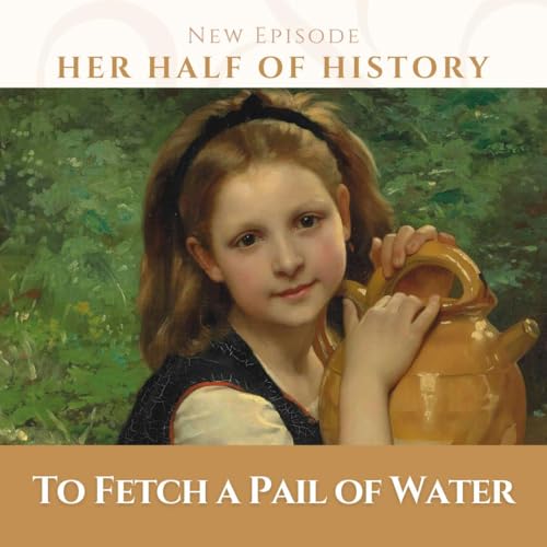 Page de couverture de To Fetch a Pail of Water (a history of women carrying it) (ep. 15.7)