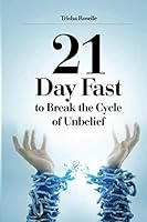 21 Day Fast: to Break the Cycle of Unbelief 1097318745 Book Cover