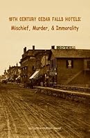 19th Century Cedar Falls Hotels: Mischief, Murder & Immorality 1934816191 Book Cover