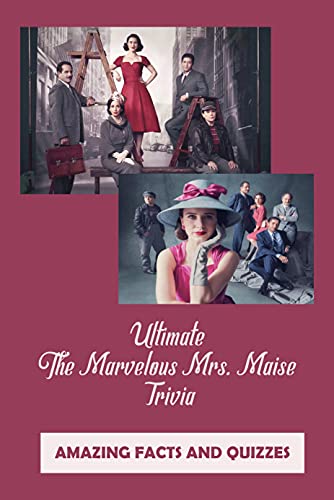 Ultimate The Marvelous Mrs. Maise Trivia: Amazing Facts and Quizzes : The Marvelous Mrs. Maise