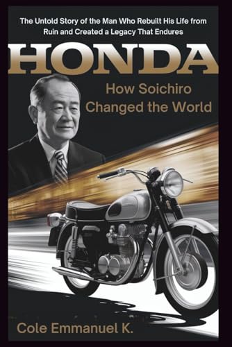 Honda: How Soichiro Changed the World: The Untold Story of