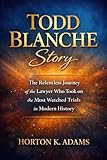 Todd Blanche Story: The Relentless Journey of the Lawyer Who Took on the Most Watched Trials in Modern History