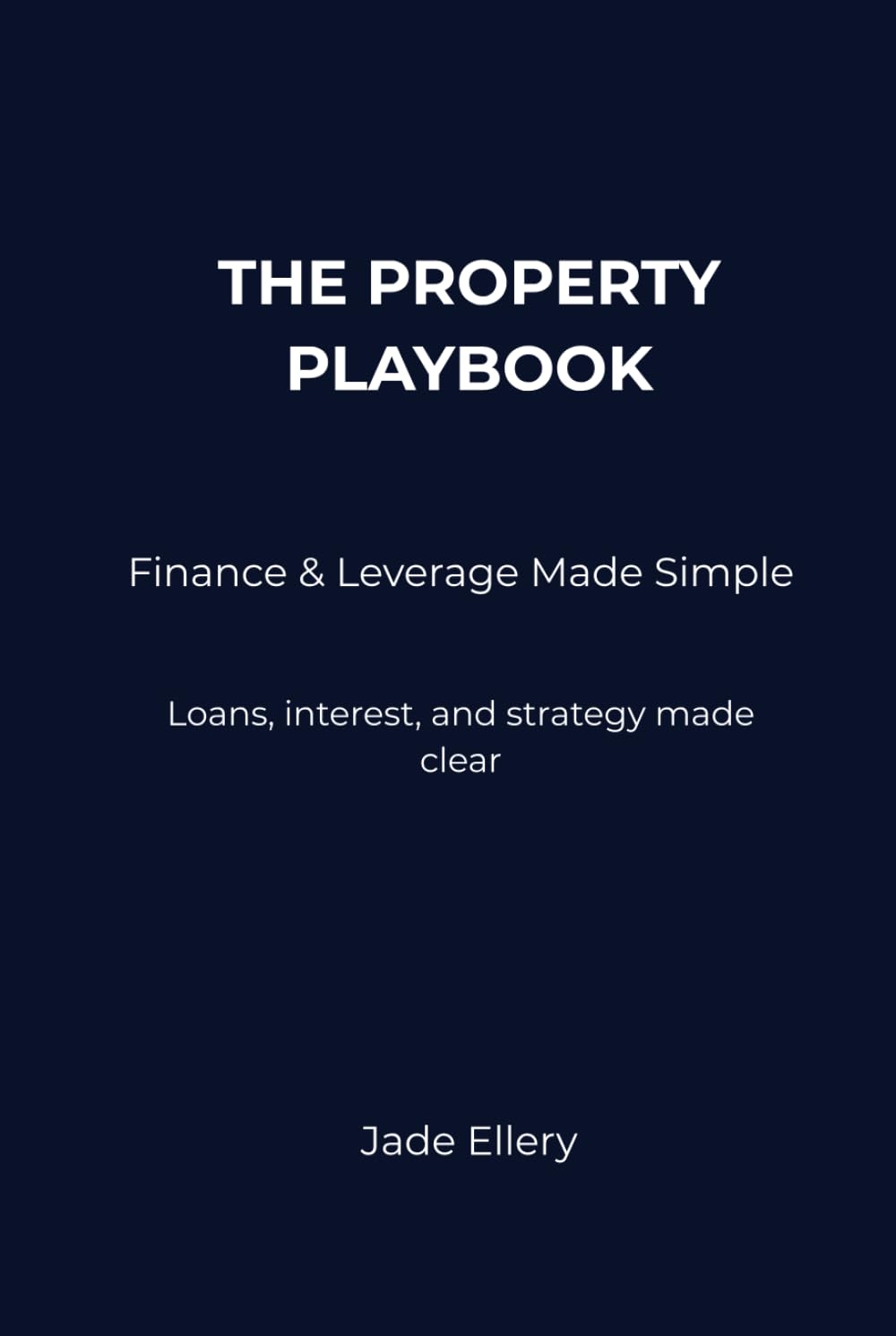 The Property Playbook: Finance & Leverage Made Simple: Loans, interest, and leverage made clear