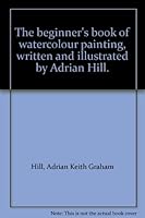 The beginner's book of watercolour painting, written and illustrated by Adrian Hill. B00AWRMWIO Book Cover