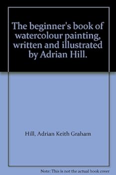 The beginner's book of watercolour painting, written and illustrated by Adrian Hill.