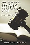 Mr. Ruehle, You Are A Free Man - A Broadcom Saga: My Fight for Justice