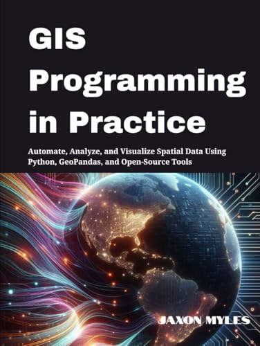 livre GIS Programming in Practice: Automate, Analyze, and Visualize Spatial Data Using Python, GeoPandas, and Open-Source Tools