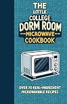 The Little College Dorm Room Microwave Cookbook: Quick and Delicious Budget-Friendly Recipes for Busy Students - A Great Gift for High School Graduates or University Undergrads (Dorm Room Cookbooks)