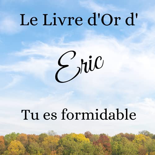 Le livre d'Or d'Eric - Tu es formidable: Un joli cadre par page pour des messages uniques - 100 page Le livre d'Or d'Eric - Tu es formidable: Un joli cadre par page pour des messages uniques - 100 page