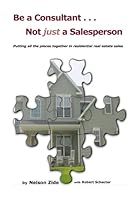 Be a Consultant, Not Just a Salesperson: Putting all the pieces together in residential real estate sales 097405691X Book Cover