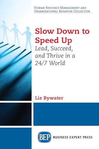 Slow Down to Speed Up: Lead, Succeed, and Thrive in a 24/7 World
