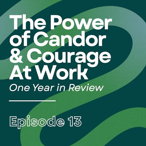 E13 - The Power of Candor & Courage At Work | One Year in Review