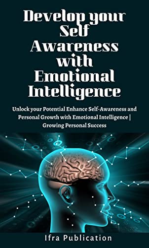Develop your Self Awareness with Emotional Intelligence: Unlock your Potential Enhance Self-Awareness and Personal Growth with Emotional Intelligence | Growing Personal Success (English Edition)