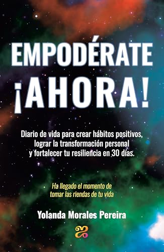 Empodérate ¡Ahora!: Diario de vida para crear hábitos positivos, lograr la transformación personal y fortalecer tu resiliencia en 30 días. (Toma las riendas ... para una vida con propósito. nº 2)