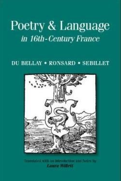 Poetry & Language in 16th-Century France: Du Bellay, Ronsard, Sebillet (Renaissance and Reformation Texts in...
