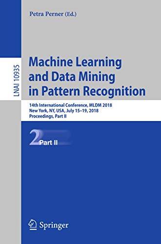 Machine Learning and Data Mining in Pattern Recognition: 14th International Conference, MLDM 2018, New York, NY, USA, July 15-19, 2018, Proceedings, ... (Lecture Notes in Artificial Intelligence) view 2