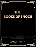 The Books of Enoch: Revealing the Ancient Secrets of Heaven's Messengers and the Great Flood