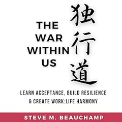 The War Within Us: Learn Acceptance, Build Resilience, and Create Work:Life Harmony Audiolibro Por Steve M. Beauchamp arte de portada