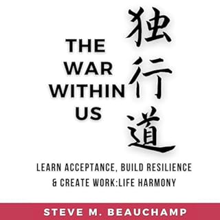 The War Within Us: Learn Acceptance, Build Resilience, and Create Work:Life Harmony Audiolibro Por Steve M. Beauchamp arte de