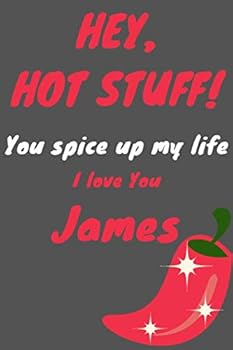 Hey Hot Stuff! You Spice up My Life I Love You James : Cute Valentine's Day and Anniversary Gift, Paperback Notebook for Him, 6x9 In