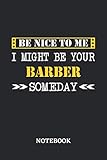  Be nice to me, I might be your Barber someday Notebook: 6x9 inches - 110 dotgrid pages • Greatest Passionate working Job Journal • Gift, Present Idea