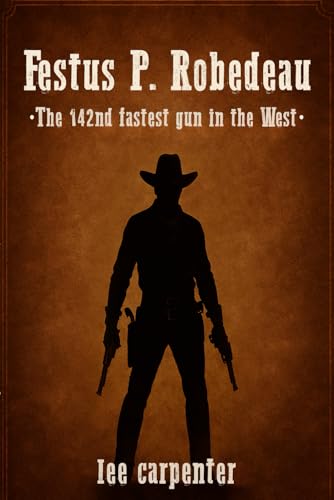 FESTUS P. ROBEDEAU: THE 142 FASTEST GUN IN THE WEST