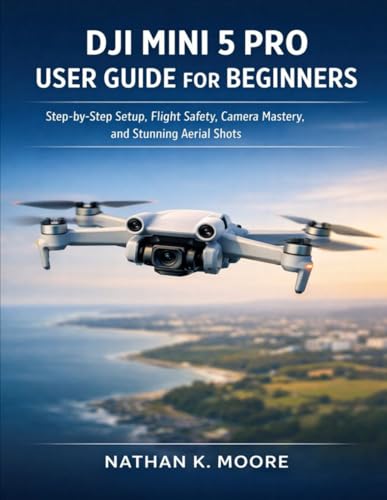 DJI MINI 5 PRO USER GUIDE FOR BEGINNERS: Step-by-Step Setup,