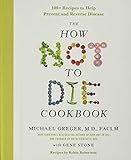 The How Not to Die Cookbook: 100+ Recipes to Help Prevent and Reverse Disease