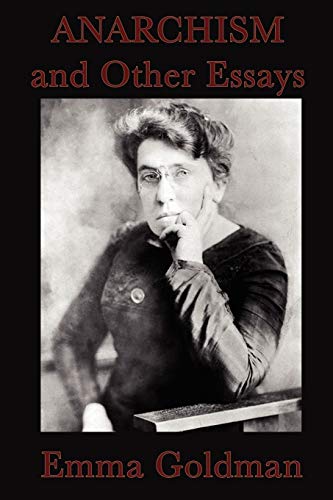 Anarchism and Other Essays: Essays on Anarchism, Freedom, Feminism, and Social Revolt