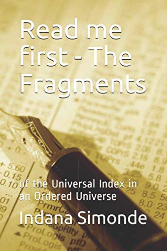 Read me first - The Fragments: of the Universal Index in an Ordered Universe