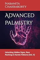 Advanced Palmistry: Unlocking Hidden Signs, Rare Markings & Karmic Patterns (Vol. II) (The Ultimate Guide Series) B0F1N6CJ3Z Book Cover