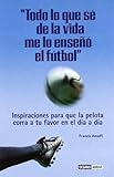  Todo lo que sé de la vida me lo enseñó el fútbol\"\": Fútbol: el juego de la vida (Muy personal)