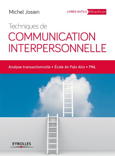 Techniques de communication interpersonnelle: Analyse transactionnelle - Ecole de Palo Alto - PNL (Eyrolles Pratique)