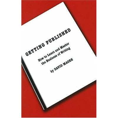 Getting Published: How to Learn and Master the Business of Writing