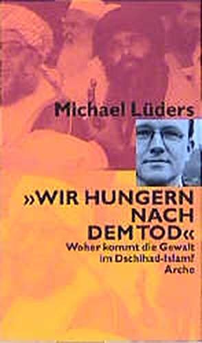 Wir hungern nach dem Tod. Woher kommt die Gewalt im Dschihad-Islam? Wir hungern nach dem Tod. Woher kommt die Gewalt im Dschihad-Islam?
