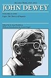  The Later Works of John Dewey, Volume 12, 1925 - 1953: 1938, Logic: The Theory of Inquiry (Collected Works of John Dewey 1882-1953)