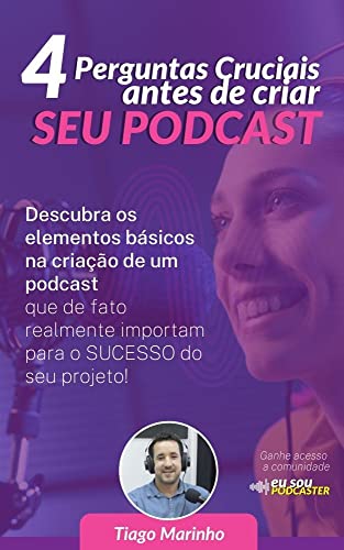 4 Perguntas Cruciais Antes de Criar seu Podcast - Marinho, Tiago