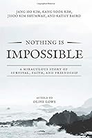 Nothing Is Impossible: A Miraculous Story of Survival, Faith, and Friendship 1725618044 Book Cover