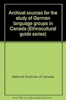 Archival sources for the study of German language groups in Canada (Ethnocultural guide series) 0662563654 Book Cover