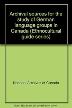 Unknown Binding Archival sources for the study of German language groups in Canada (Ethnocultural guide series) Book
