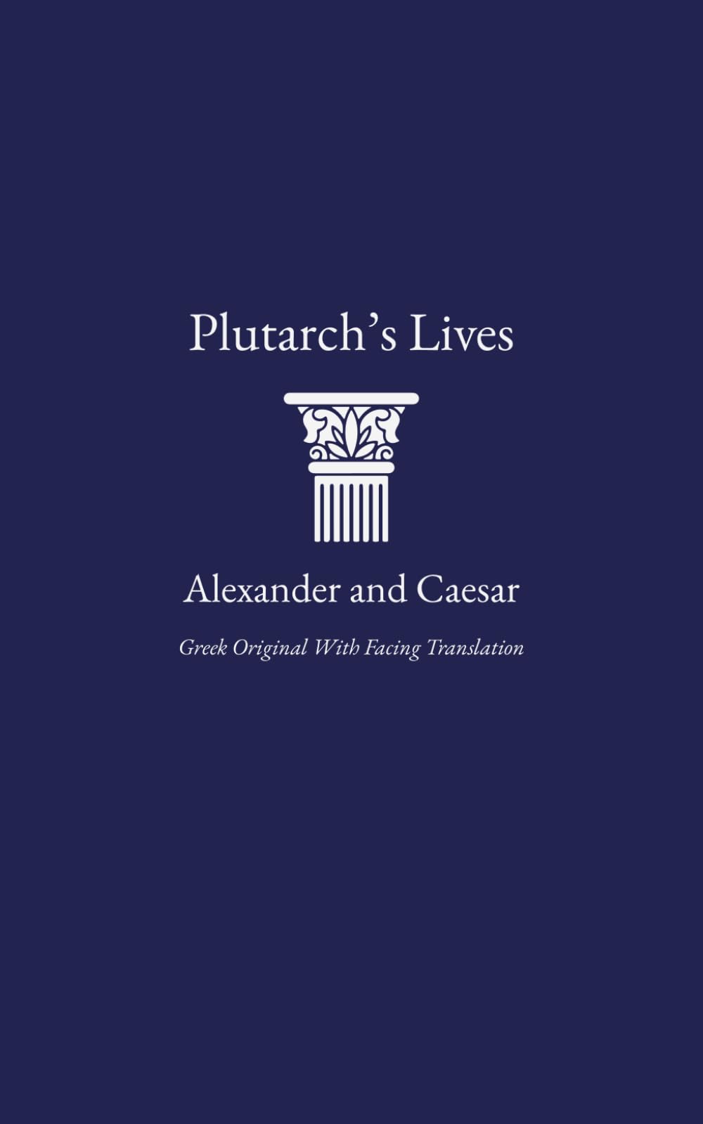 Plutarch's Lives, Alexander and Caesar: Greek Original with Facing Translation in One Volume