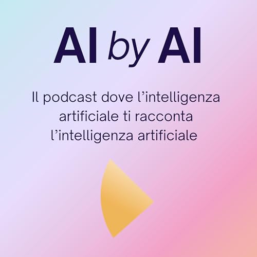 AI by AI &ndash; Il podcast dove l&rsquo;intelligenza artificiale ti racconta l&rsquo;intelligenza artificiale