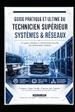 GUIDE PRATIQUE ET ULTIME DU TECHNICIEN SUP&Eacute;RIEUR SYST&Egrave;MES & R&Eacute;SEAUX: Ma&icirc;triser le support...